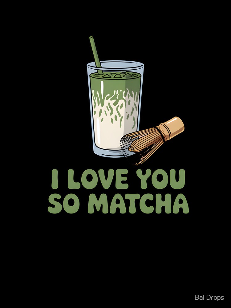 I Love You So Matcha by Bal Drops