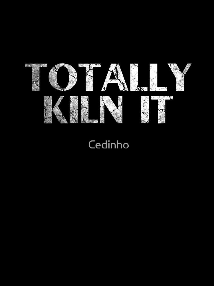 Totally Kiln it | Pottery Ceramic Artist Wheel Clay by Cedinho