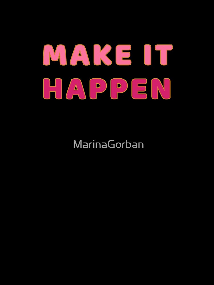 Make It Happen - Motivational Quotes by ViewerEqualsPhoton