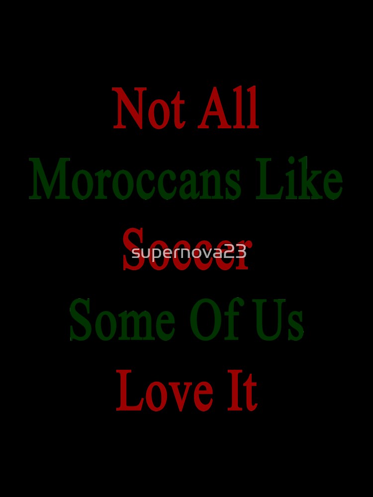 Not All Moroccans Like Soccer Some Of Us Love It by supernova23