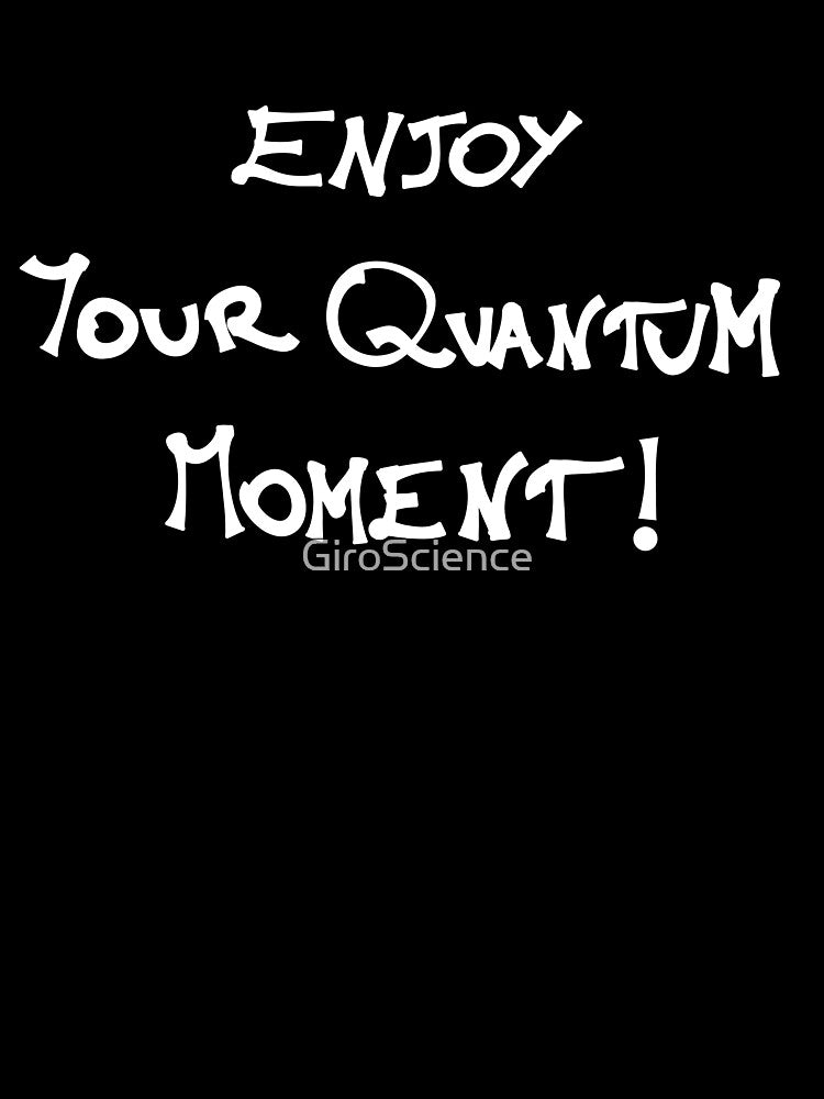 Enjoy Your Quantum Moment! by GiroScience