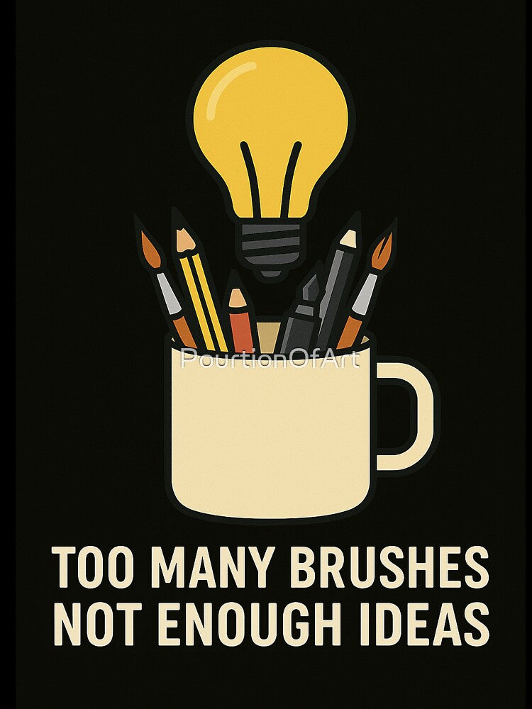 Too Many Brushes, Not Enough Ideas – Artist Life T-Shirt by PourtionOfArt