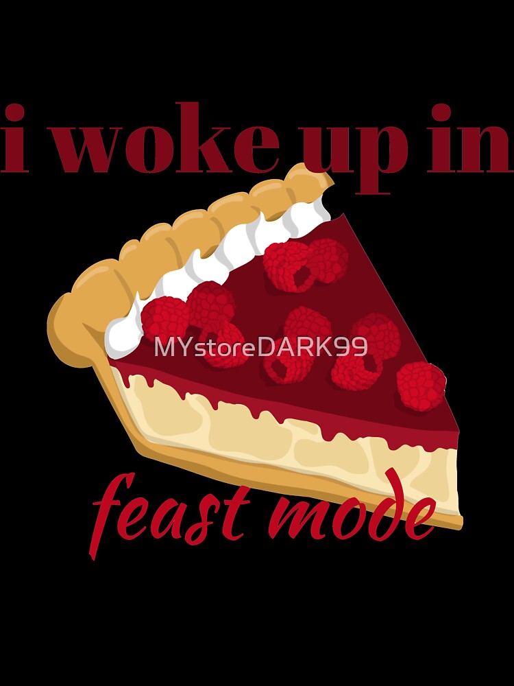 Woke Up In Feast Mode by MYstoreDARK99