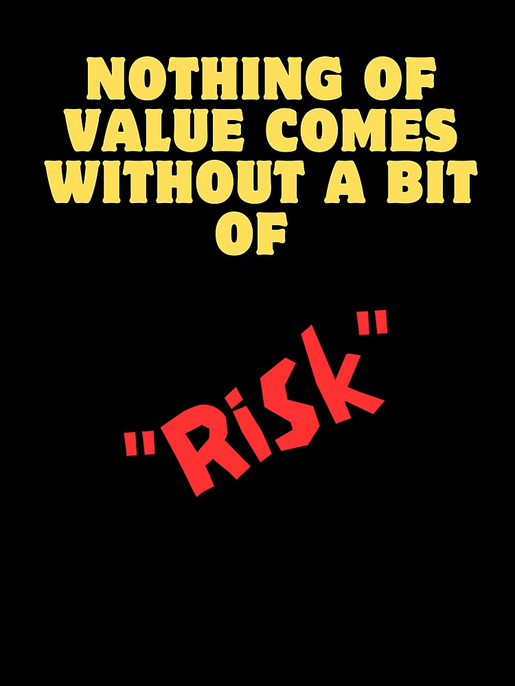 Nothing Of Value Comes Without A Bit Of Risk - positive message for everyone by Creomix