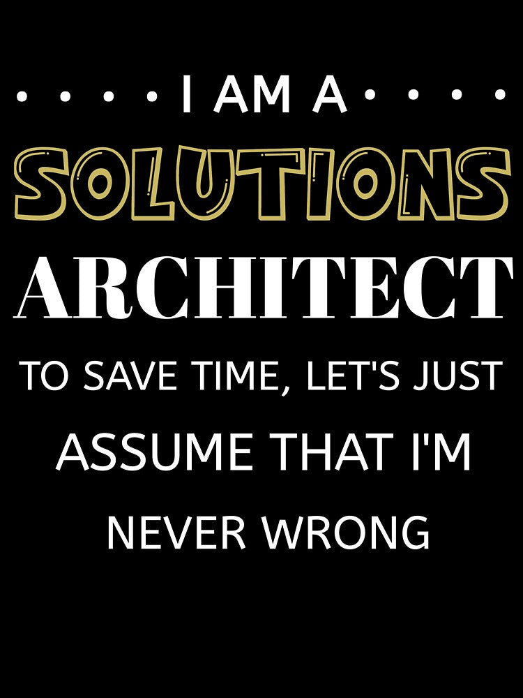 Solutions Architect To Save Time I'm Never Wrong Funny Job, solution engineering by Essakhi12