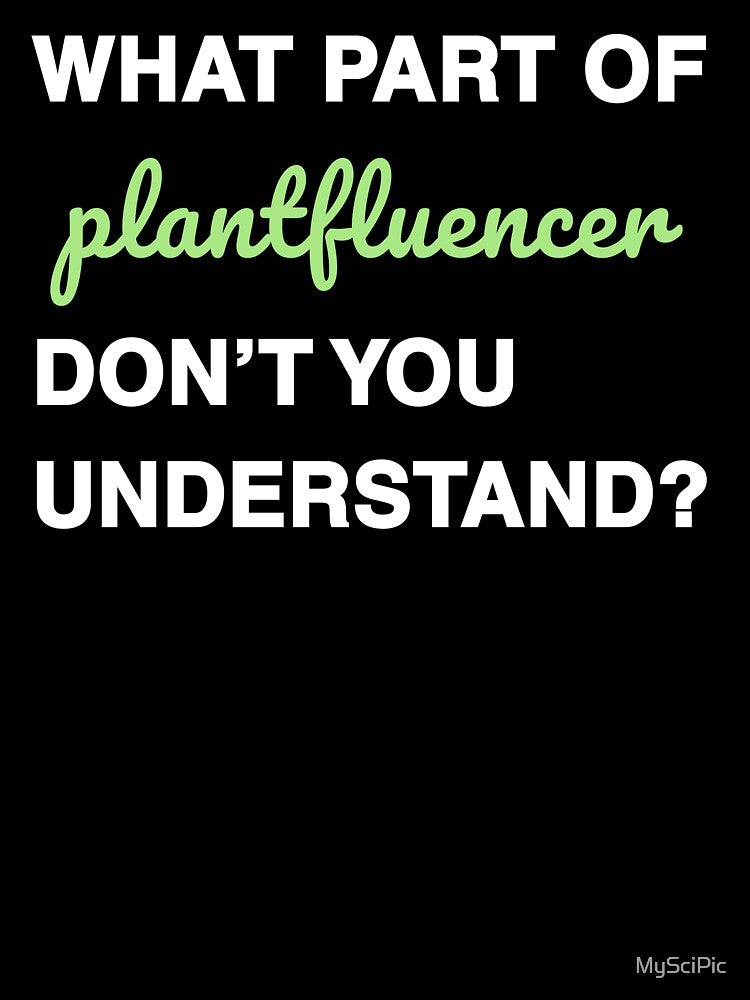 What part of plantfluencer don’t you understand? white&green font by MySciPic