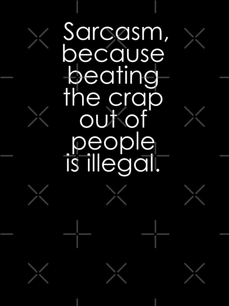 Sarcasm Because Beating The Crap Out Of People Is Illegal by ABDG