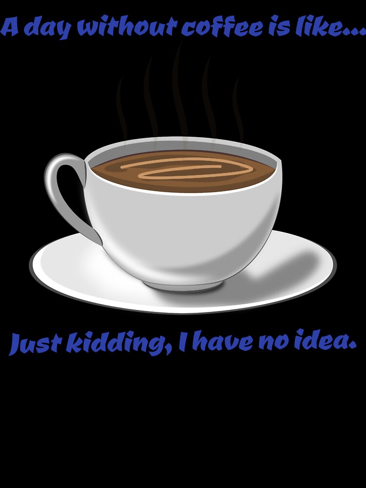 “A Day Without Coffee? Impossible!” by AngelDesign0922