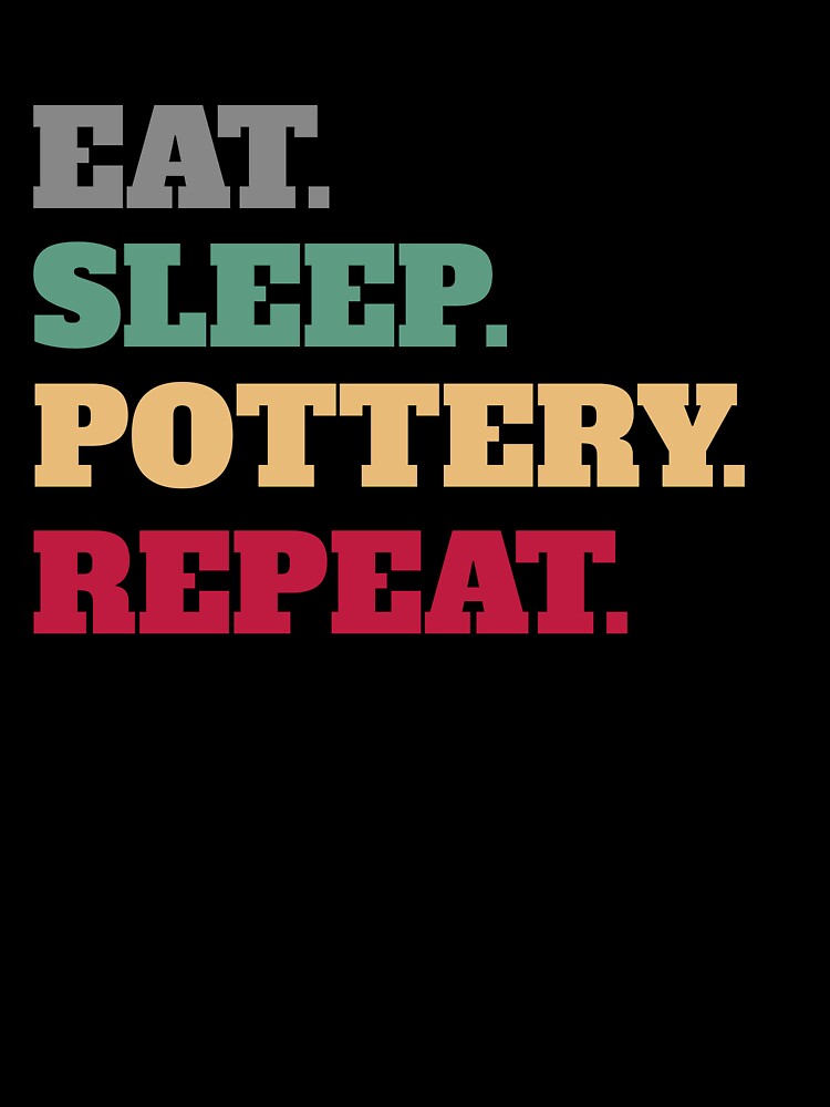 Eat Sleep Pottery Ceramics Repeat by Salvadax