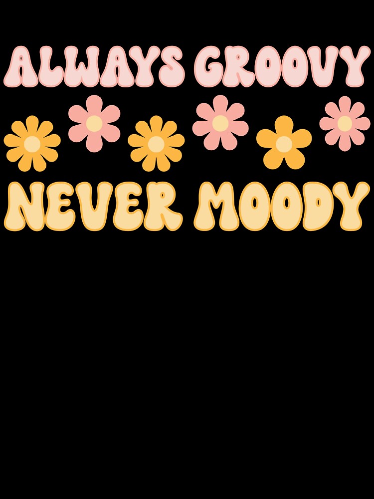 Always groovy never moody by AlishaDesignCo