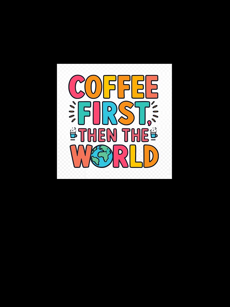 Coffee First, Then the World – Funny Coffee Quote by DodgeandBurn