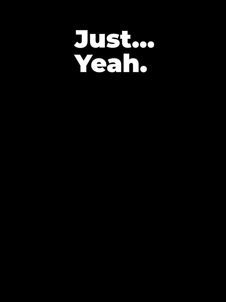 Minimalist Relatable Quote “Just... Yeah” Black Aesthetic Typography Design by diahsariw