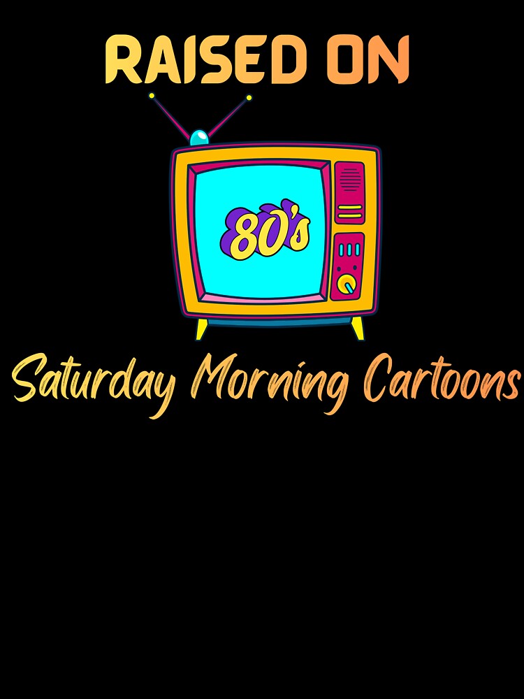 Raised on Saturday Morning Cartoons – 90s Kid Retro Nostalgia Shirt by RJsTees