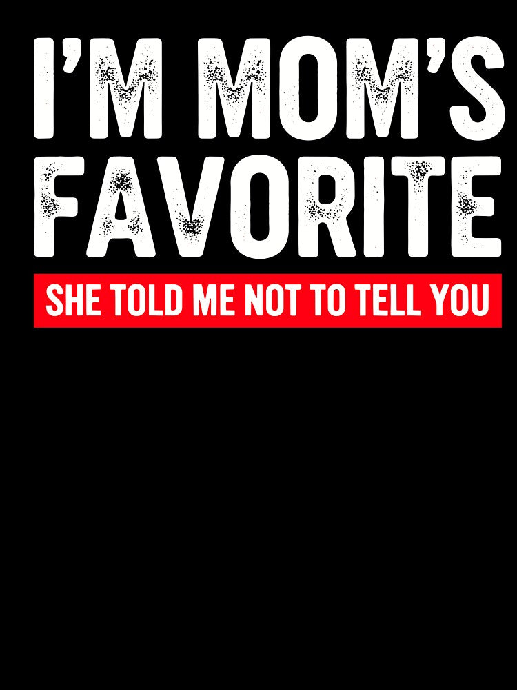 I’m Mom’s Favorite Bold Statement by designleon19