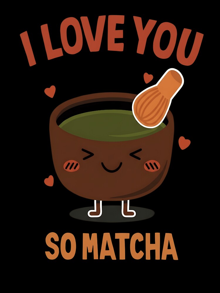 I Love You So Matcha - Cute Kawaii Green Tea Pun Design by haitrieuic96