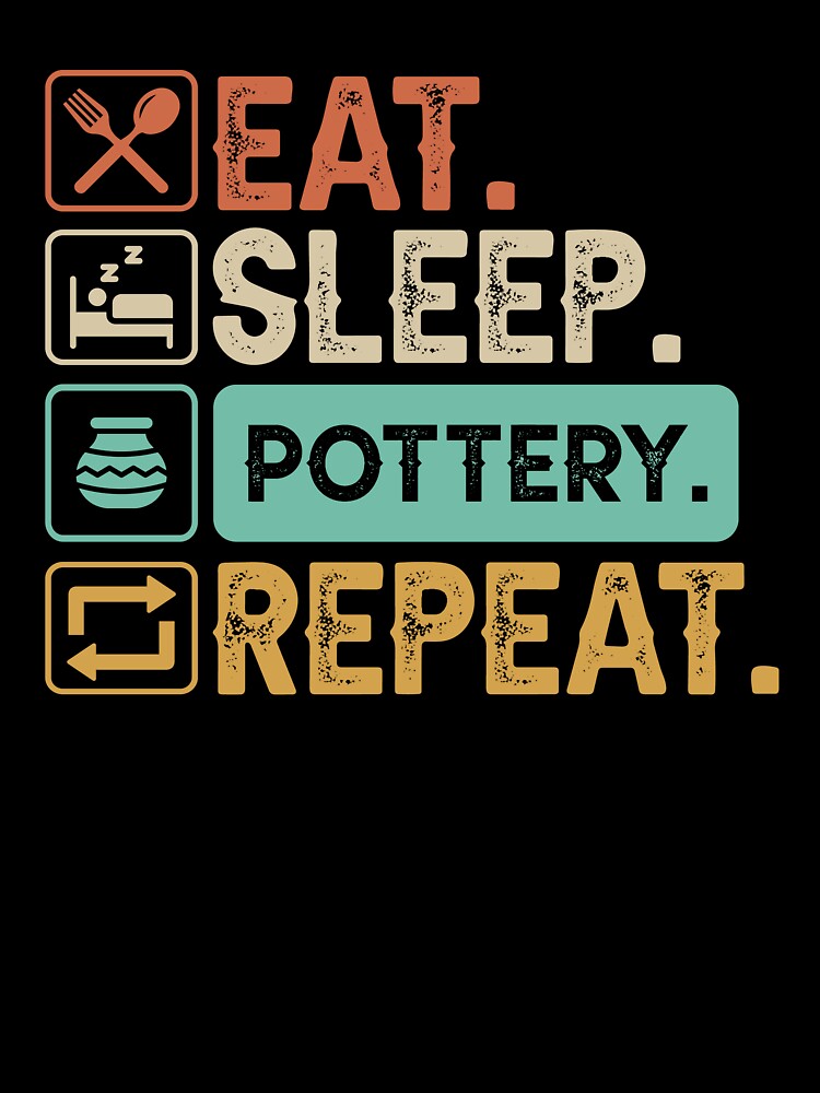 Eat Sleep Pottery Repeat by ArtMeetsPizza