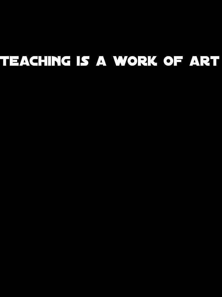 Teaching Is a Work of Art – Teacher Life Inspirational Apparel by EverStrive