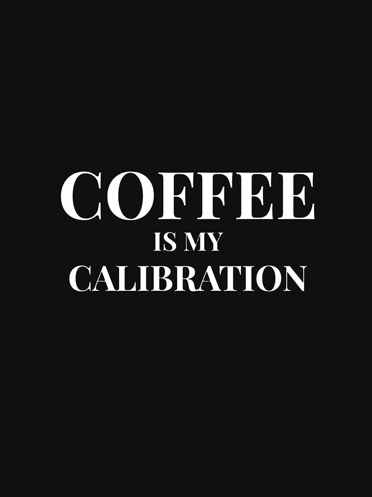 Coffee Is My Calibration Design – Dark Edition by Coffee Vibes