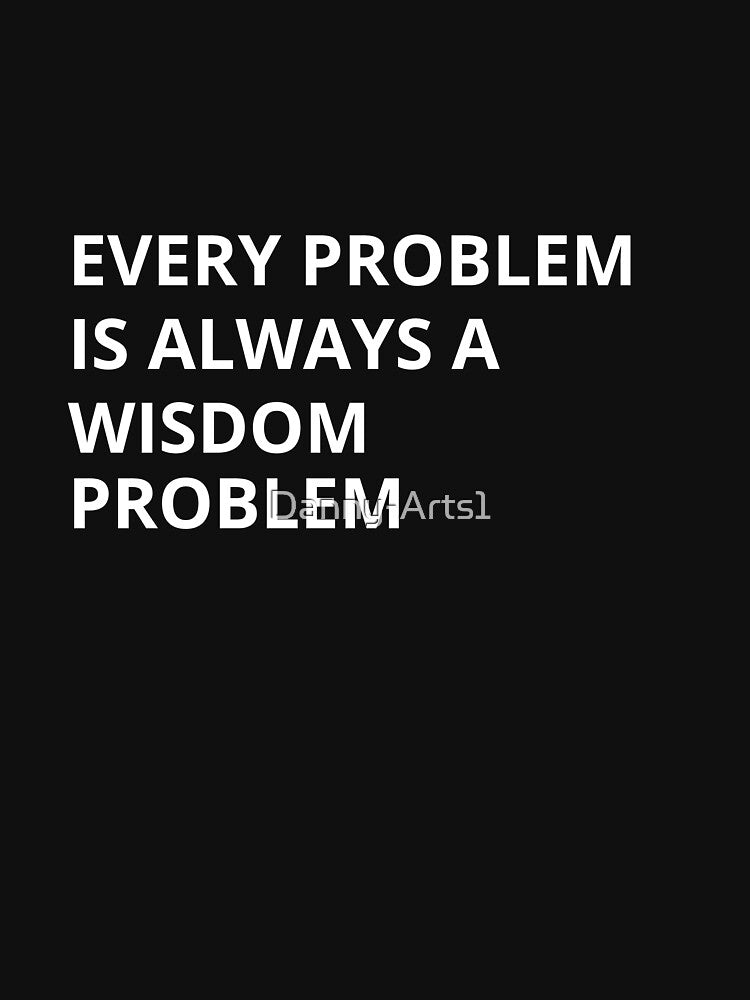 Every Problem Is a Wisdom Problem – Minimal Motivational Quote by Danny-Arts1