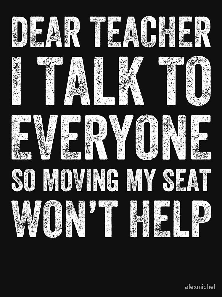 Dear Teacher I talk to everyone so moving my seat won't help by Captain Mood