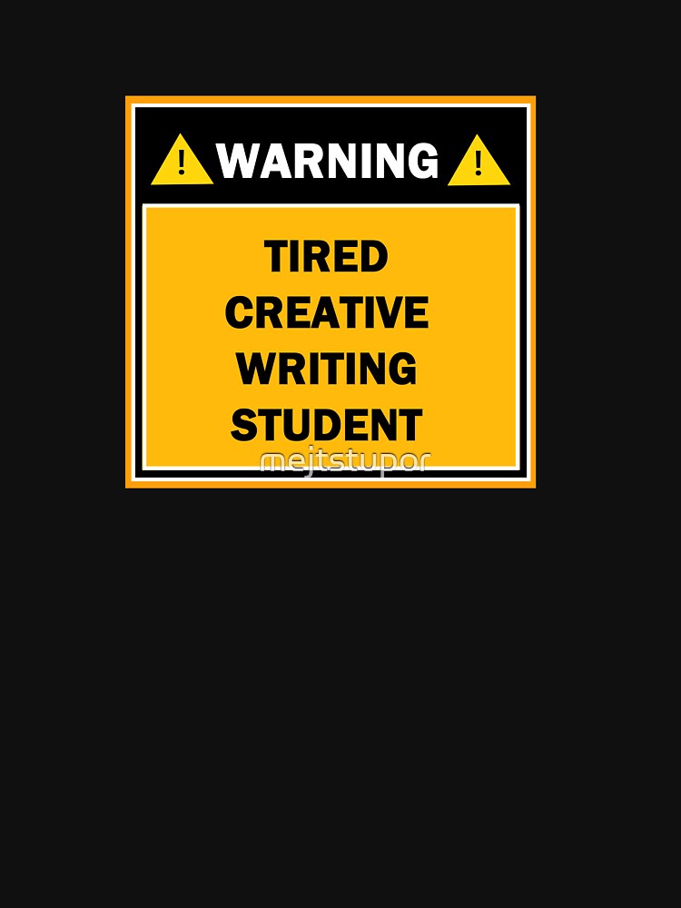 Warning tired creative writing student by mejtstupor