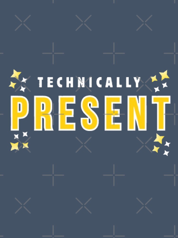 Technically Present Funny Sarcastic Student Back To School T-Shirt by HopeAndHustle