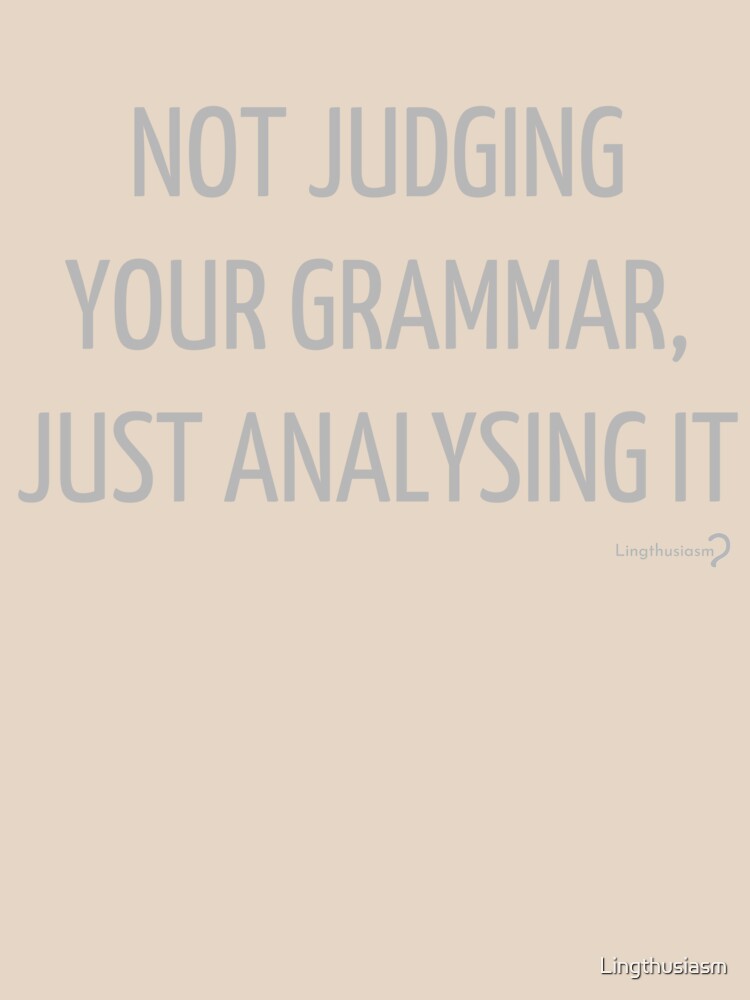 Not judging your grammar, just analysing it T-shirt by Lingthusiasm