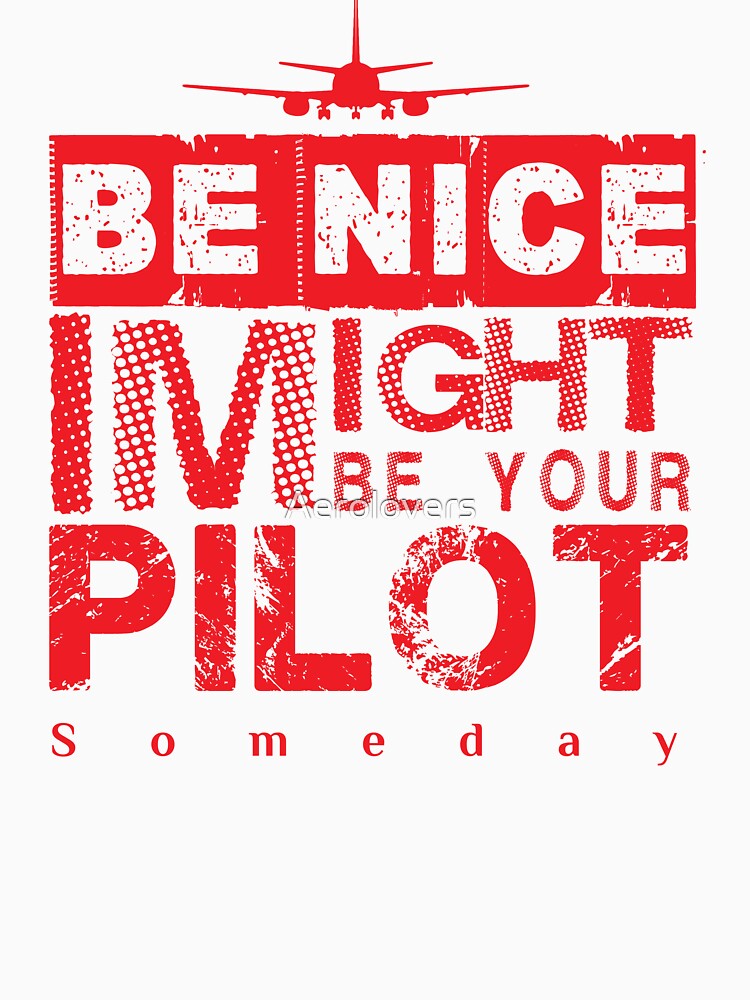 Be Nice I Might Be Your Pilot Someday red version Aviation Aircraft T-Shirt by Aerolovers
