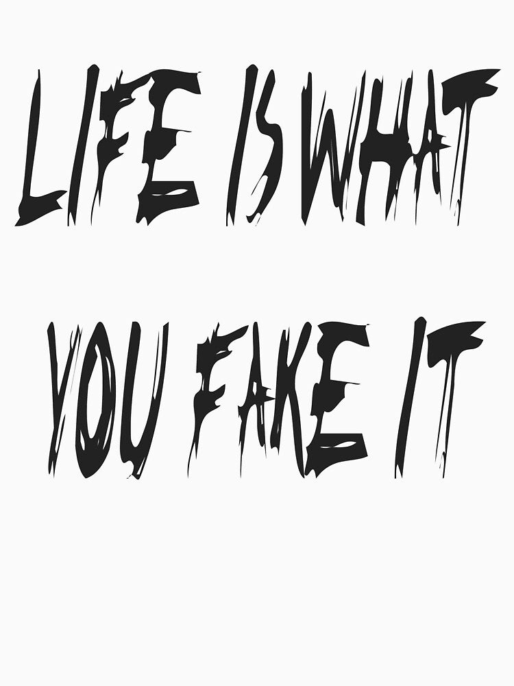 Life is what you fake it by smugdesigns