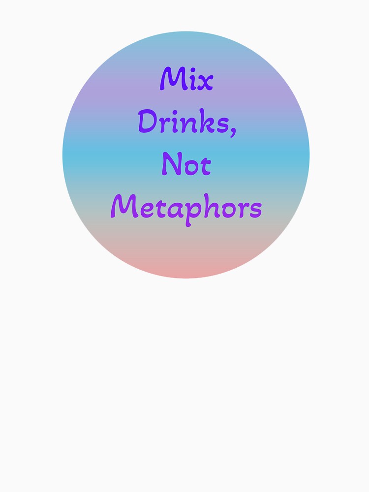 Mix Drinks, Not Metaphors by House of Puns