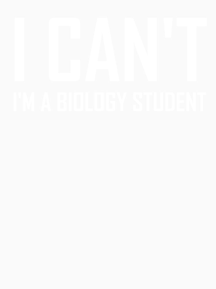 I Cant Im a Biology Student- Funny Biology Joke by the-elements