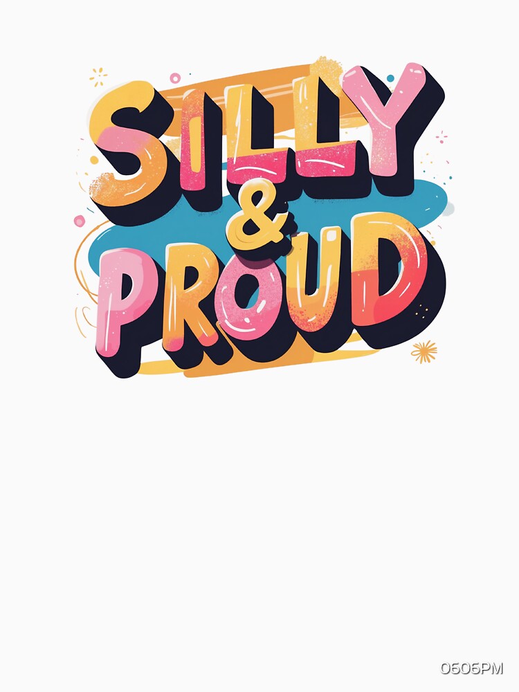 Silly & Proud by 0606PM