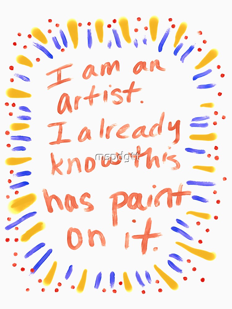 I am an artist. I already know this has paint on it. by mspdgtt