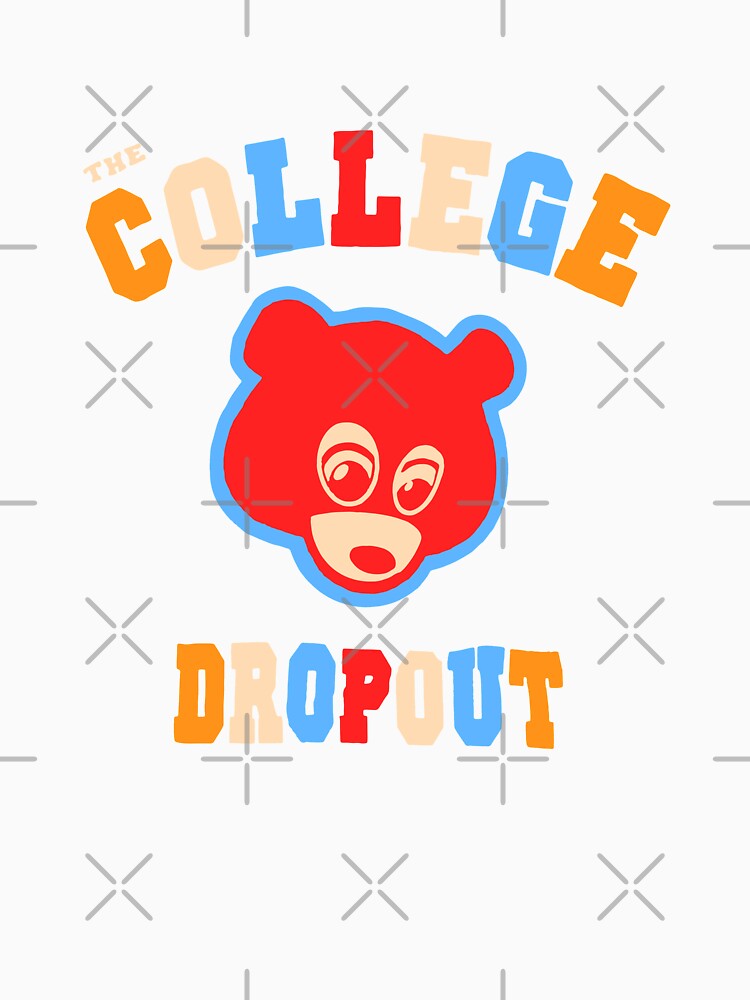 The College Dropout Student Awesome Funny and Colorful Tshirt with Graduation Bear for Boys or Girls Women or Men Tee by You Gift
