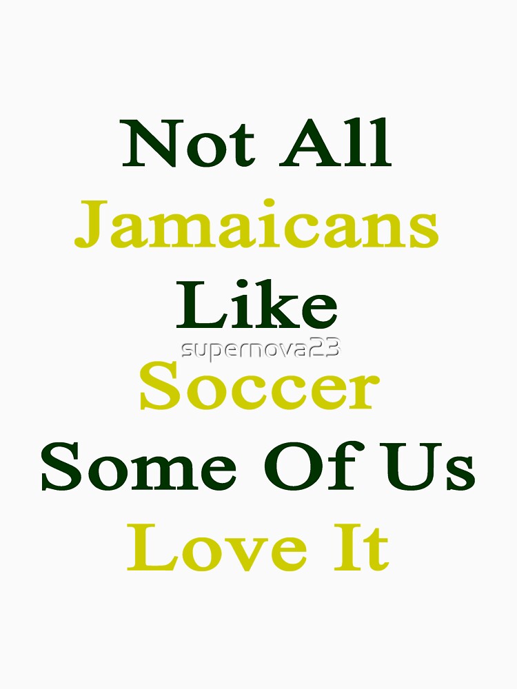 Not All Jamaicans Like Soccer Some Of Us Love It by supernova23
