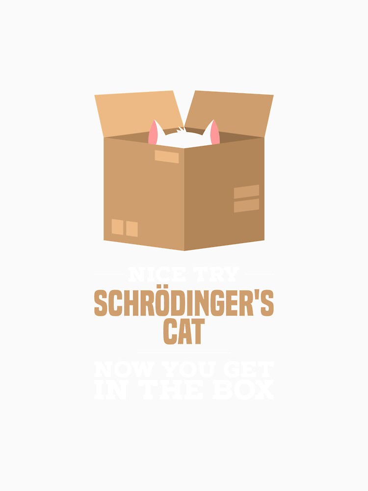Physics Jokes T-Shirt I Schrodinger's cat by biNutz
