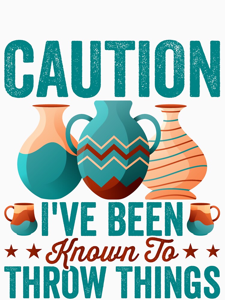 Funny Pottery Lover Warning - Caution, I’ve Been Known to Throw Things by Pobru
