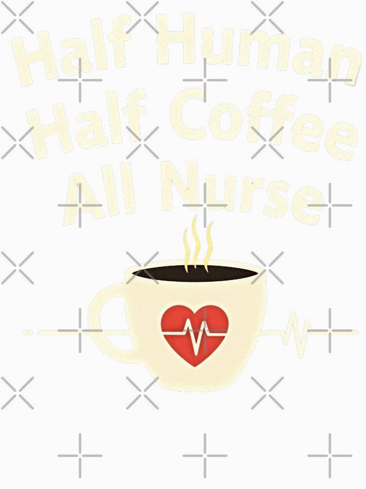 Half Human, Half Coffee, All Nurse by PerkzPrints