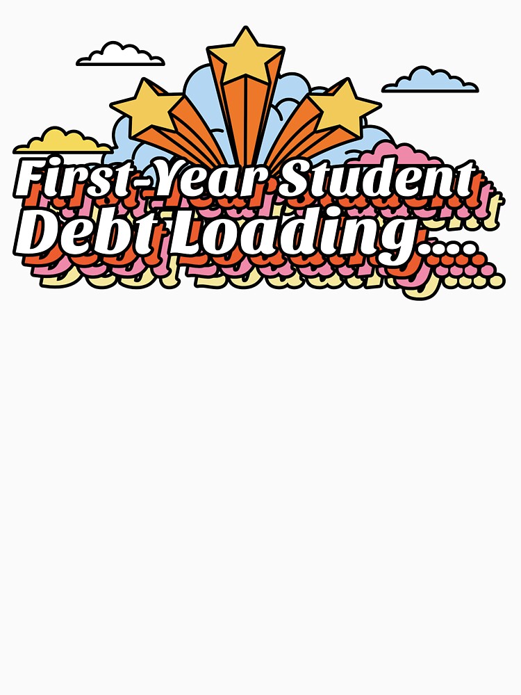 First-Year Student: Debt Loading.... by John4Ts