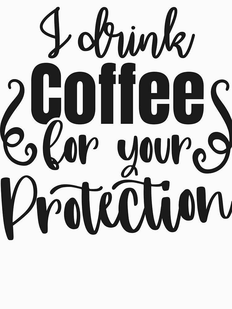 I Drink Coffee For Your Protection Funny Coffee Lover Shirt by GraphicGlowTeesStore