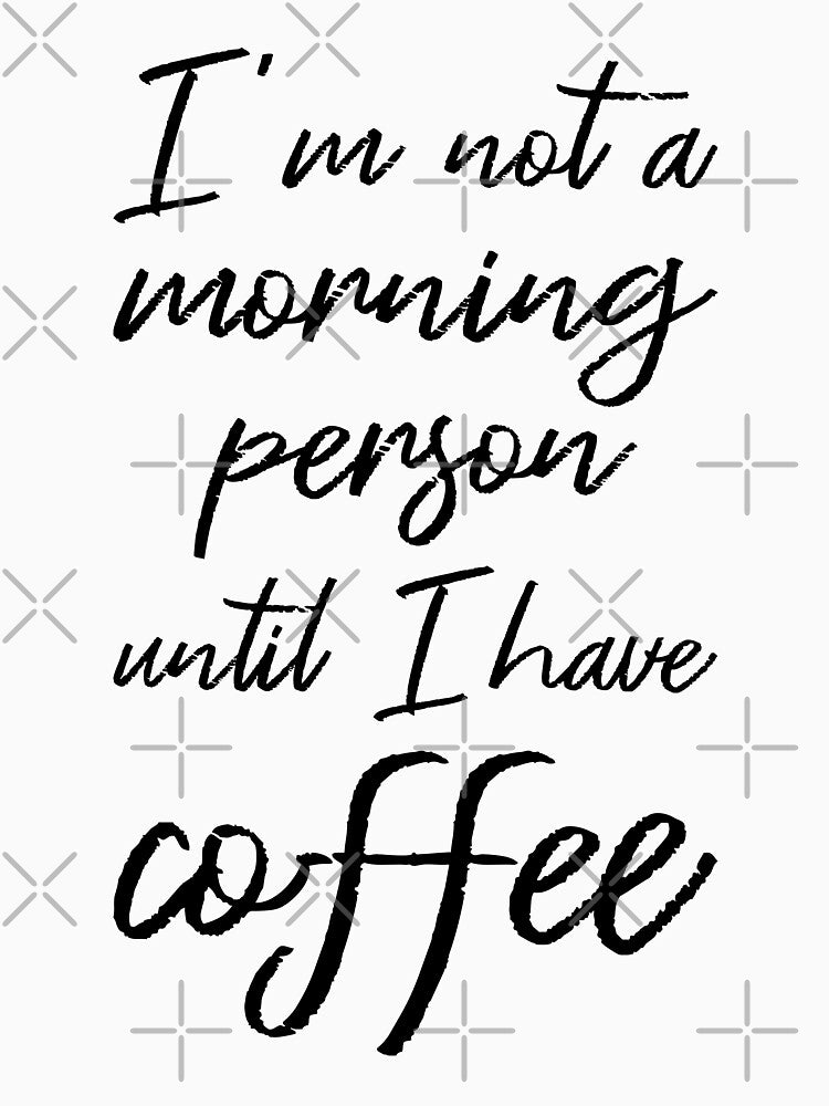I'm Not a Morning Person Until I Have Coffee III by Lemon Pepper