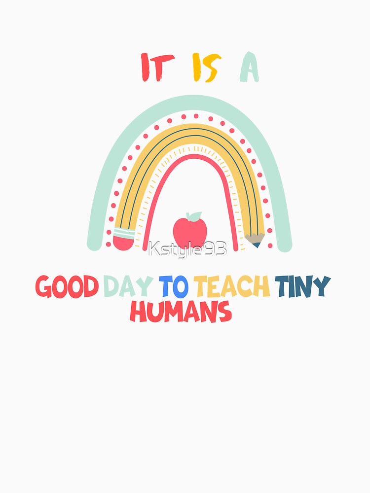 Cute Teacher Rainbow Quote – It Is a Good Day to Teach Tiny Humans by Kstyle93
