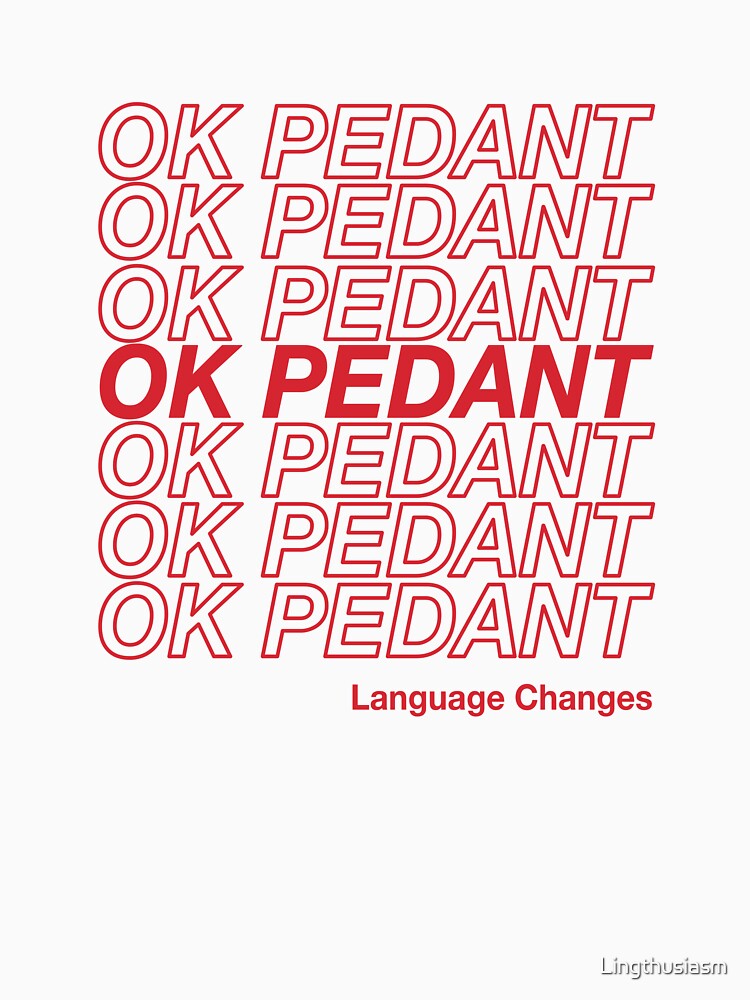 OK PEDANT LANGUAGE CHANGES by Lingthusiasm