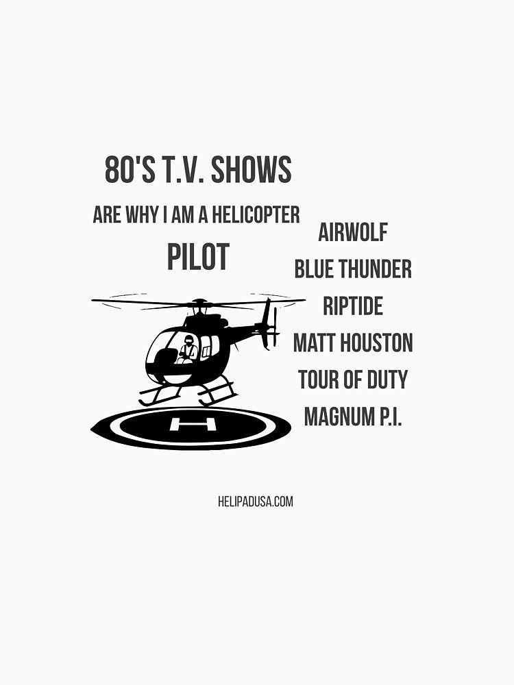 80s TV Shows Are Why I Am A Helicopter Pilot - Funny Aviation T-Shirt by helipadusa