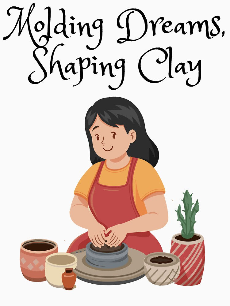 Molding dreams, shaping clay- pottery lover by FluxAuraTees