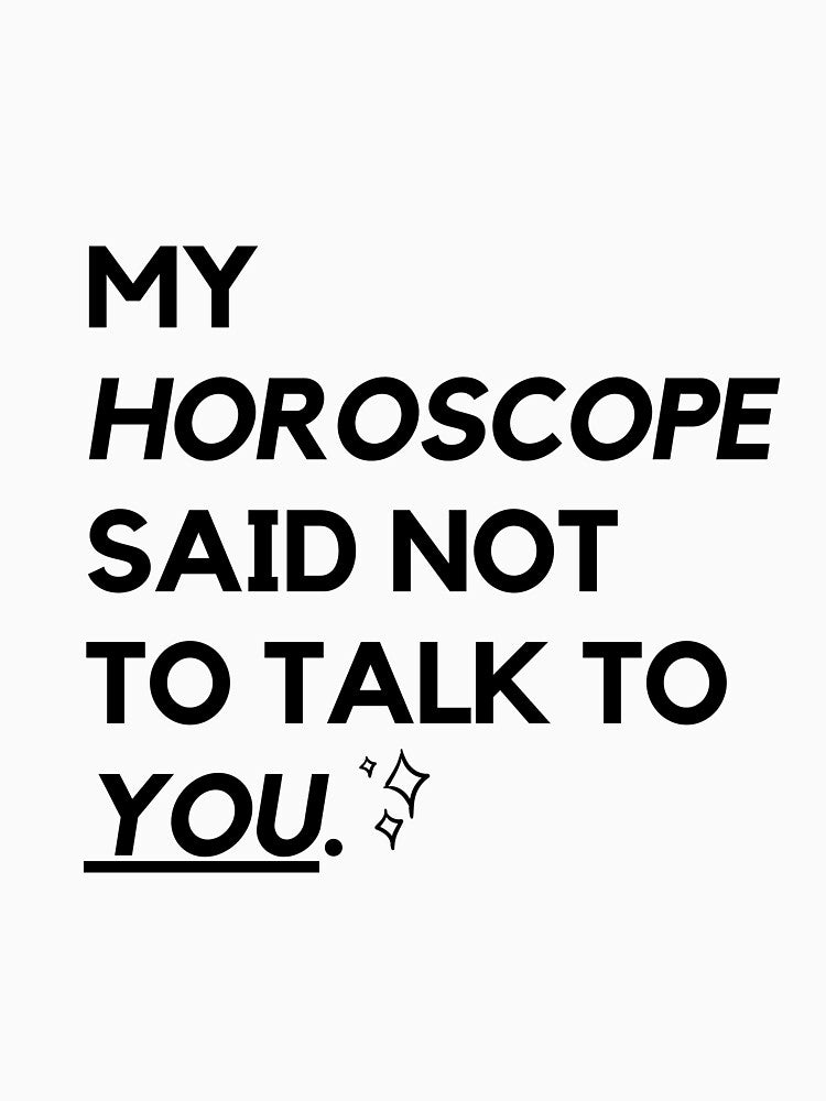 "My Horoscope Said Not To Talk To You" Zodiac Sign Quotes - Trendy Astrology Apparel by ShinyAstrology