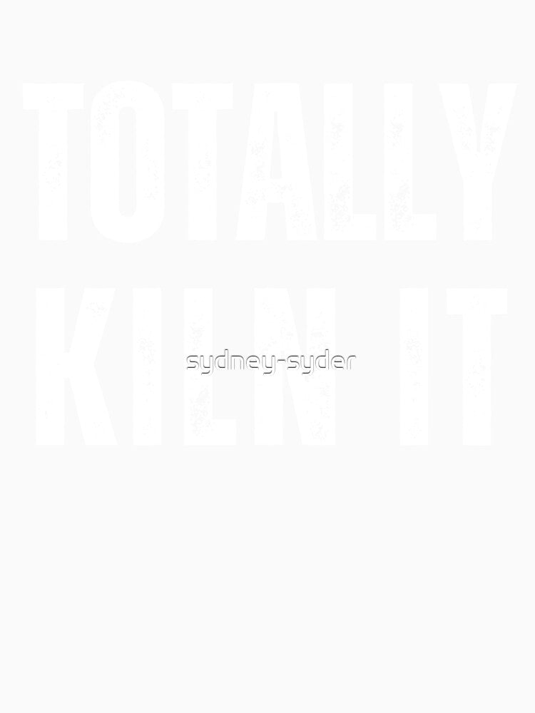 Totally Kiln It by sydney-syder