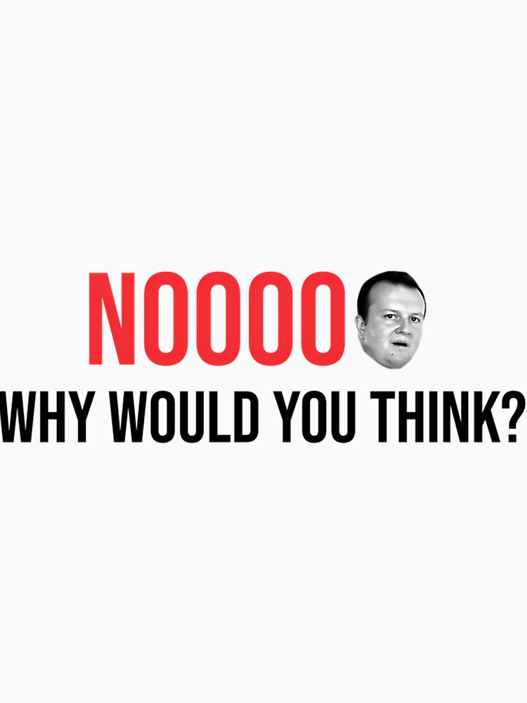 Noooo Why Would You Think That by uvglwozhwrn44