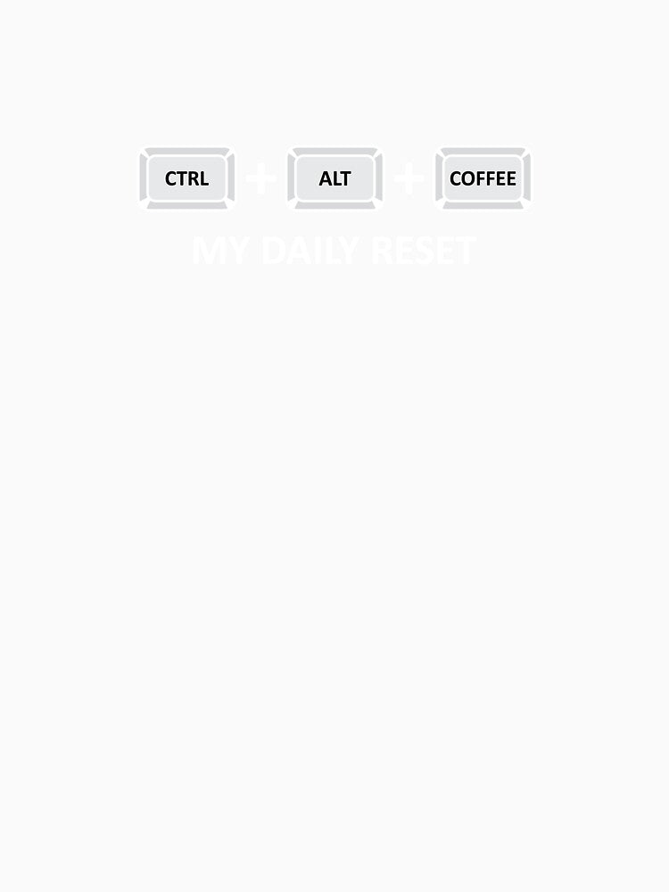 CTRL ALT COFFEE: My Daily Reset - Funny Coffee lover by Guerrilla-Dx
