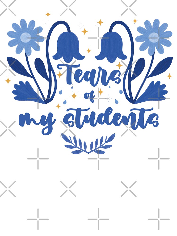 Teacher cinic and funny quote tears of the student by WildArtIT